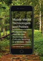 Mobile Media Technologies and Poiēsis : Rediscovering How We Use Technology to Cultivate Meaning in a Nihilistic World