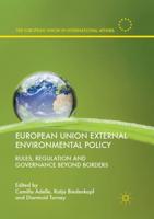 European Union External Environmental Policy : Rules, Regulation and Governance Beyond Borders