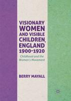 Visionary Women and Visible Children, England 1900-1920 : Childhood and the Women's Movement