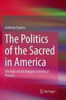 The Politics of the Sacred in America : The Role of Civil Religion in Political Practice