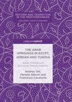 The Arab Uprisings in Egypt, Jordan and Tunisia : Social, Political and Economic Transformations
