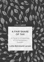 A Fair Share of Tax : A Fiscal Anthropology of Contemporary Sweden