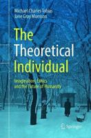The Theoretical Individual : Imagination, Ethics and the Future of Humanity