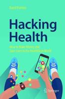 Hacking Health : How to Make Money and Save Lives in the HealthTech World