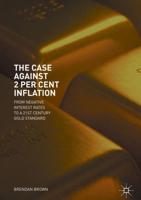 The Case Against 2 Per Cent Inflation : From Negative Interest Rates to a 21st Century Gold Standard