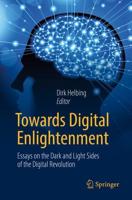 Towards Digital Enlightenment : Essays on the Dark and Light Sides of the Digital Revolution