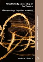 Kinesthetic Spectatorship in the Theatre : Phenomenology, Cognition, Movement