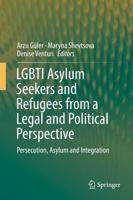 LGBTI Asylum Seekers and Refugees from a Legal and Political Perspective : Persecution, Asylum and Integration