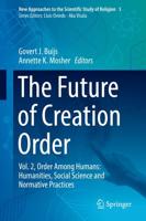 The Future of Creation Order : Vol. 2, Order Among Humans: Humanities, Social Science and Normative Practices