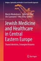 Jewish Medicine and Healthcare in Central Eastern Europe : Shared Identities, Entangled Histories