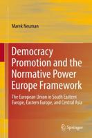 Democracy Promotion and the Normative Power Europe Framework : The European Union in South Eastern Europe, Eastern Europe, and Central Asia