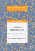 Writing Puerto Rico : Our Decolonial Moment