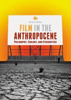 Film in the Anthropocene : Philosophy, Ecology, and Cybernetics