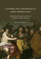 Converso Non-Conformism in Early Modern Spain : Bad Blood and Faith from Alonso de Cartagena to Diego Velázquez
