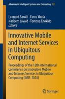 Innovative Mobile and Internet Services in Ubiquitous Computing : Proceedings of the 12th International Conference on Innovative Mobile and Internet Services in Ubiquitous Computing (IMIS-2018)