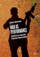 War as Performance : Conflicts in Iraq and Political Theatricality