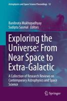 Exploring the Universe: From Near Space to Extra-Galactic : A Collection of Research Reviews on Contemporary Astrophysics and Space Science