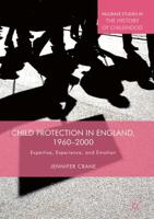 Child Protection in England, 1960-2000 : Expertise, Experience, and Emotion