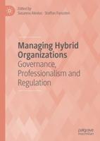 Managing Hybrid Organizations : Governance, Professionalism and Regulation