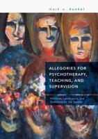 Allegories for Psychotherapy, Teaching, and Supervision : Windows, Landscapes, and Questions for the Traveler
