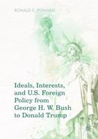 Ideals, Interests, and U.S. Foreign Policy from George H.W. Bush to Donald Trump