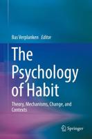 The Psychology of Habit : Theory, Mechanisms, Change, and Contexts