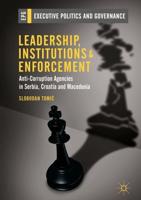 Leadership, Institutions and Enforcement : Anti-Corruption Agencies in Serbia, Croatia and Macedonia