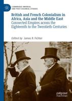 British and French Colonialism in Africa, Asia and the Middle East : Connected Empires across the Eighteenth to the Twentieth Centuries