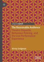 The Reasonable Audience : Theatre Etiquette, Behaviour Policing, and the Live Performance Experience