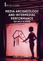 Media Archaeology and Intermedial Performance : Deep Time of the Theatre