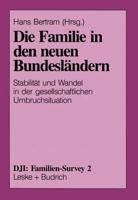 Die Familie in den neuen Bundesländern : Stabilität und Wandel in der gesellschaftlichen Umbruchsituation
