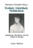 Freiheit, Gleichheit, Weiblichkeit : Aufklärung, Revolution und die Frauen in Europa