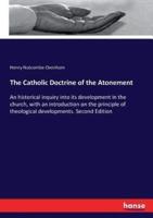 The Catholic Doctrine of the Atonement:An historical inquiry into its development in the church, with an introduction on the principle of theological developments. Second Edition
