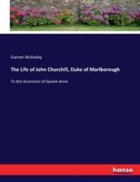 The Life of John Churchill, Duke of Marlborough:To the Accession of Queen Anne