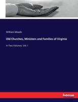 Old Churches, Ministers and Families of Virginia:In Two Volumes. Vol. I