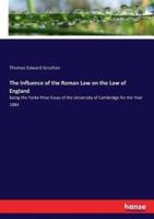 The Influence of the Roman Law on the Law of England:Being the Yorke Prize Essay of the University of Cambridge for the Year 1884