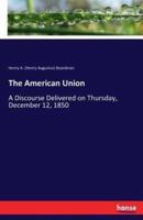 The American Union:A Discourse Delivered on Thursday, December 12, 1850
