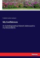 My Confidences:An Autobiographical Sketch Addressed to my Descendents