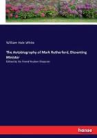 The Autobiography of Mark Rutherford, Dissenting Minister:Edited by his friend Reuben Shapcott