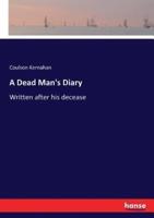 A Dead Man's Diary:Written after his decease