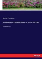 Reminiscences of a Canadian Pioneer for the Last Fifty Years :An autobiography