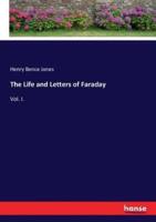 The Life and Letters of Faraday:Vol. I.