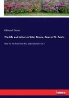 The Life and Letters of John Donne, Dean of St. Paul's:Now for the First Time Rev. and Collected: Vol. I