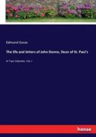 The life and letters of John Donne, Dean of St. Paul's:In Two Volumes. Vol. I