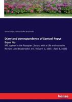 Diary and correspondence of Samuel Pepys from his:MS. cypher in the Pepsyian Library, with a Life and notes by Richard Lord Braybrooke. Vol. V (April  1, 1665 - April 8, 1666)