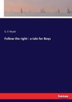 Follow the right : a tale for Boys