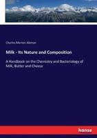 Milk - Its Nature and Composition:A Handbook on the Chemistry and Bacteriology of Milk, Butter and Cheese