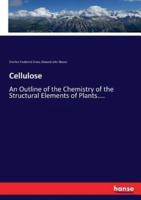 Cellulose:An Outline of the Chemistry of the Structural Elements of Plants....