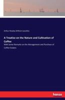 A Treatise on the Nature and Cultivation of Coffee:With Some Remarks on the Management and Purchase of Coffee Estates
