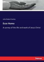 Ecce Homo :A survey of the life and work of Jesus Christ